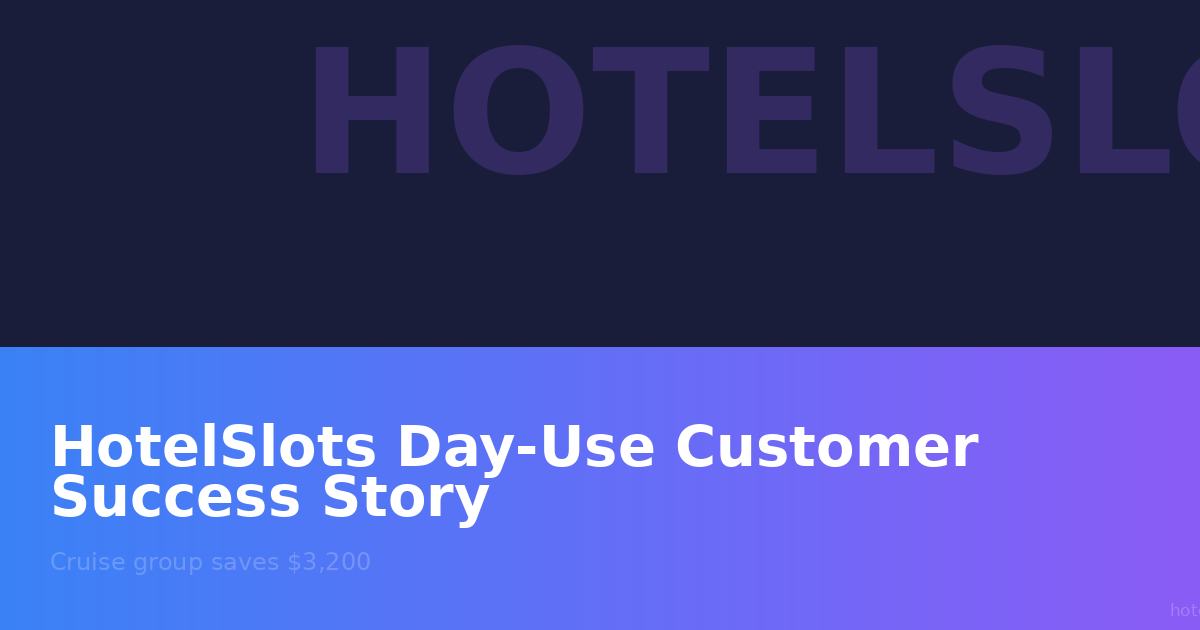 HotelSlots Day-Use Customer Success Story: How a Cruise Passenger Group Saved $3,200 with Day Rooms