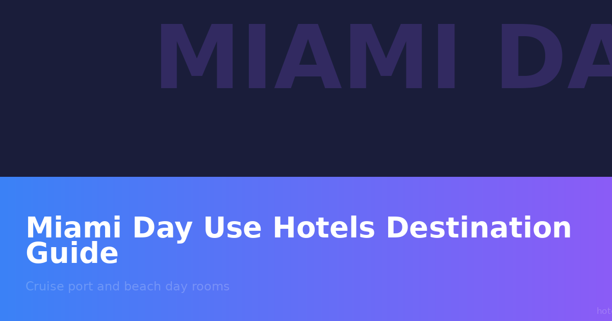 Miami Day Use Hotels: The Complete Guide for Cruise Passengers, Layovers & Beach Day Trippers